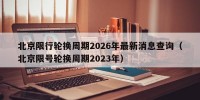 北京限行轮换周期2026年最新消息查询（北京限号轮换周期2023年）