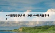 x86服务器多少钱（中国x86服务器市场）