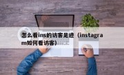 怎么看ins的访客足迹（instagram如何看访客）
