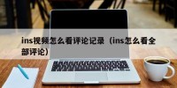 ins视频怎么看评论记录（ins怎么看全部评论）