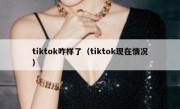 tiktok咋样了（tiktok现在情况）