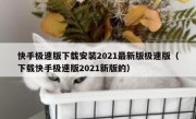快手极速版下载安装2021最新版极速版（下载快手极速版2021新版的）