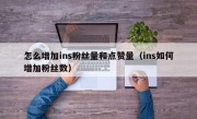 怎么增加ins粉丝量和点赞量（ins如何增加粉丝数）