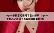 oppo手机忘记密码了怎么解锁（oppo手机忘记密码了怎么解锁图案指纹）