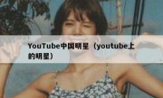 YouTube中国明星（youtube上的明星）