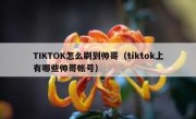 TIKTOK怎么刷到帅哥（tiktok上有哪些帅哥帐号）