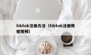 tiktok注册方法（tiktok注册教程视频）