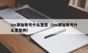 ins添加账号什么意思（ins添加账号什么意思啊）