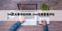 ins怎么看评论时间（ins在哪里看评论）