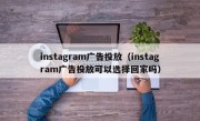 instagram广告投放（instagram广告投放可以选择回家吗）