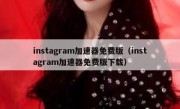 instagram加速器免费版（instagram加速器免费版下载）
