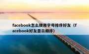 facebook怎么使用字母排序好友（facebook好友显示顺序）