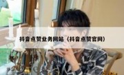 抖音点赞业务网站（抖音点赞官网）