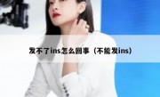 发不了ins怎么回事（不能发ins）