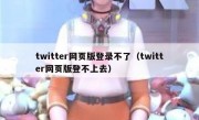 twitter网页版登录不了（twitter网页版登不上去）
