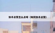 快手点赞怎么点呀（如何快手点赞）