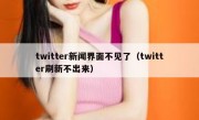 twitter新闻界面不见了（twitter刷新不出来）