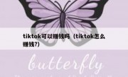 tiktok可以赚钱吗（tiktok怎么赚钱?）