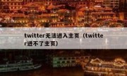 twitter无法进入主页（twitter进不了主页）