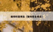 推特科普博主（推特有名博主）