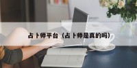 占卜师平台（占卜师是真的吗）