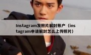 Instagram发照片解封账户（instagram申请解封怎么上传照片）