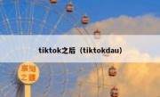 tiktok之后（tiktokdau）