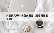 抖音英文tiktok怎么发音（抖音英语怎么念）