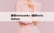 翻译instasamka（翻译installation）
