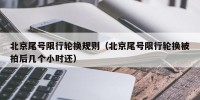 北京尾号限行轮换规则（北京尾号限行轮换被拍后几个小时还）