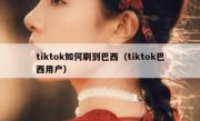 tiktok如何刷到巴西（tiktok巴西用户）
