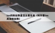 ins的粉丝数量怎么看出来（如何看ins具体粉丝数）