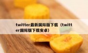 twitter最新国际版下载（twitter国际版下载安卓）