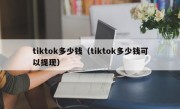 tiktok多少钱（tiktok多少钱可以提现）