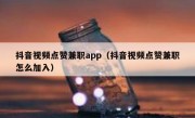 抖音视频点赞兼职app（抖音视频点赞兼职怎么加入）