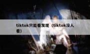 tiktok只能看发现（tiktok没人看）
