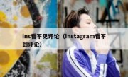 ins看不见评论（instagram看不到评论）