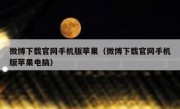 微博下载官网手机版苹果（微博下载官网手机版苹果电脑）