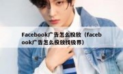 Facebook广告怎么投放（facebook广告怎么投放找极界）