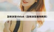 怎样浏览tiktok（怎样浏览推特网页）