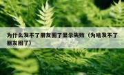 为什么发不了朋友圈了显示失败（为啥发不了朋友圈了）
