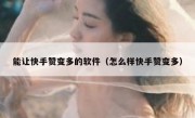 能让快手赞变多的软件（怎么样快手赞变多）
