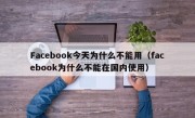 Facebook今天为什么不能用（facebook为什么不能在国内使用）