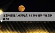 北京车限行几点到几点（北京车辆限行几点到几点）