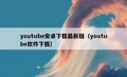 youtube安卓下载最新版（youtube软件下载）