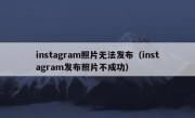 instagram照片无法发布（instagram发布照片不成功）