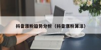 抖音涨粉趋势分析（抖音涨粉算法）