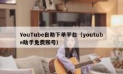 YouTube自助下单平台（youtube助手免费账号）