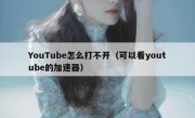 YouTube怎么打不开（可以看youtube的加速器）