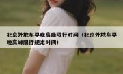 北京外地车早晚高峰限行时间（北京外地车早晚高峰限行规定时间）